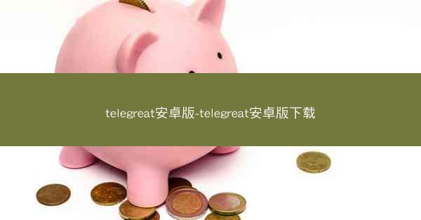 telegreat安卓版-telegreat安卓版下载