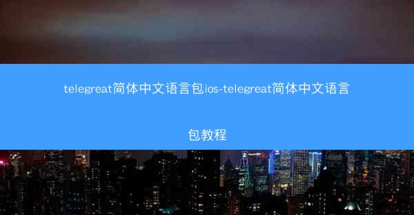 telegreat简体中文语言包ios-telegreat简体中文语言包教程