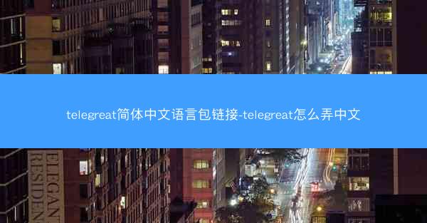 telegreat简体中文语言包链接-telegreat怎么弄中文