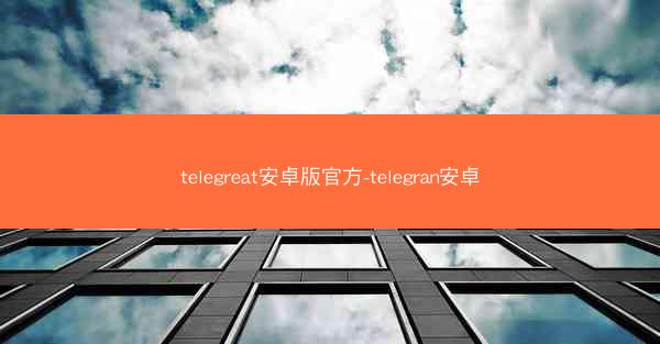 telegreat安卓版官方-telegran安卓