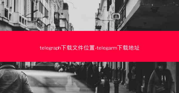 telegraph下载文件位置-telegarm下载地址