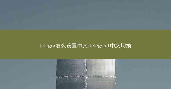 telegra怎么设置中文-telegreat中文切换