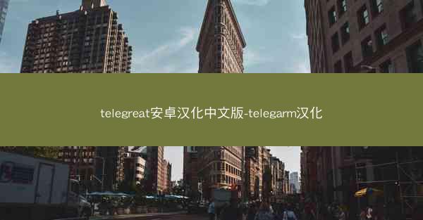 telegreat安卓汉化中文版-telegarm汉化