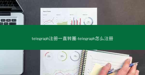 telegraph注册一直转圈-telegraph怎么注册