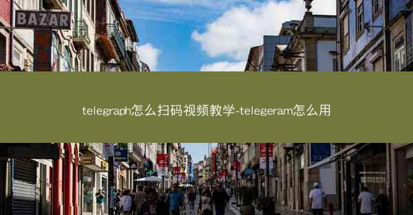 telegraph怎么扫码视频教学-telegeram怎么用