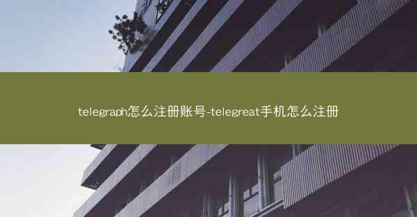 telegraph怎么注册账号-telegreat手机怎么注册