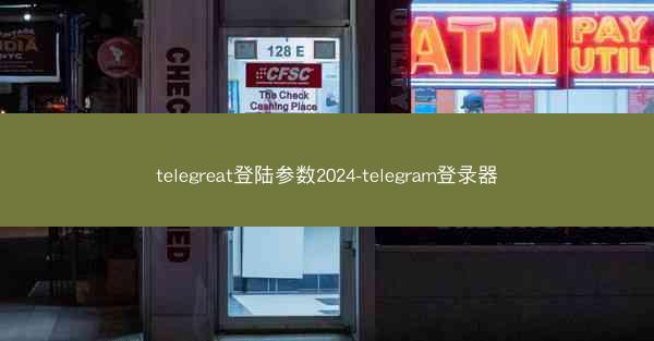 telegreat登陆参数2024-telegram登录器