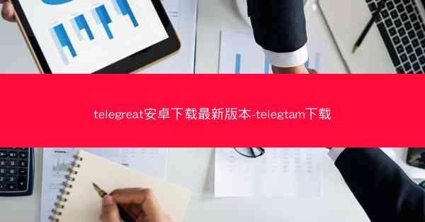 telegreat安卓下载最新版本-telegtam下载