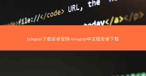 telegrat下载安卓官网-telegran中文版安卓下载