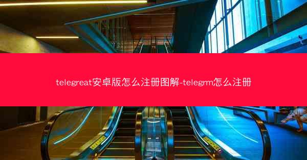 telegreat安卓版怎么注册图解-telegrm怎么注册
