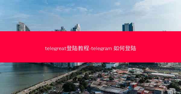 telegreat登陆教程-telegram 如何登陆