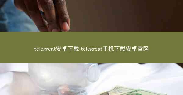 telegreat安卓下载-telegreat手机下载安卓官网