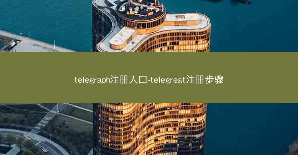 telegraph注册入口-telegreat注册步骤