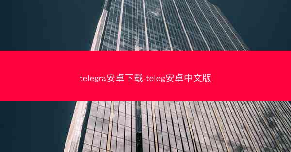 telegra安卓下载-teleg安卓中文版