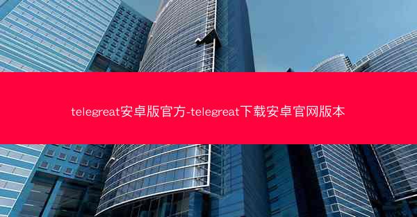 telegreat安卓版官方-telegreat下载安卓官网版本