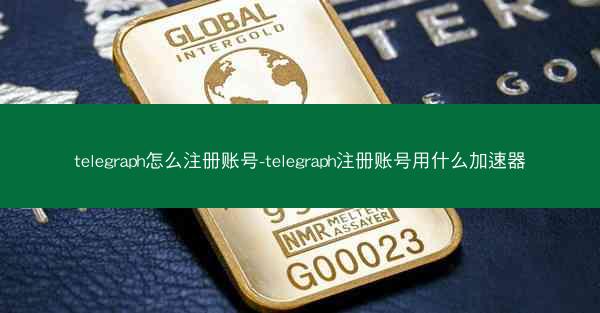 telegraph怎么注册账号-telegraph注册账号用什么加速器