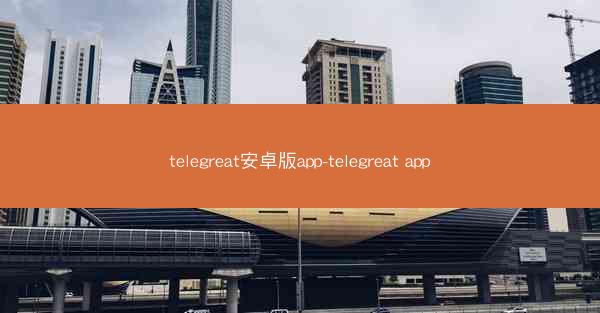 telegreat安卓版app-telegreat app