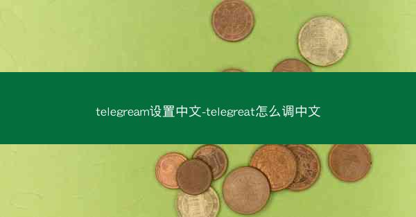 telegream设置中文-telegreat怎么调中文