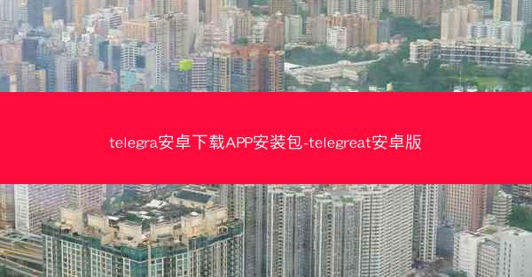 telegra安卓下载APP安装包-telegreat安卓版