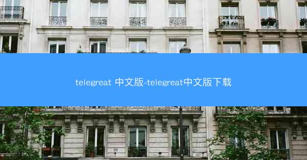 telegreat 中文版-telegreat中文版下载