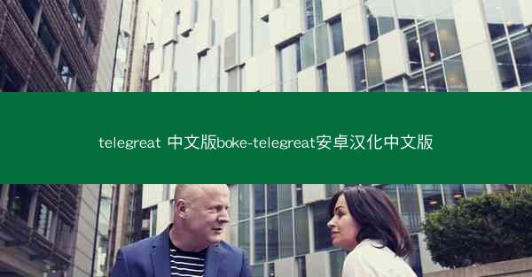 telegreat 中文版boke-telegreat安卓汉化中文版