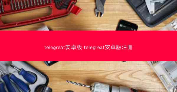 telegreat安卓版-telegreat安卓版注册