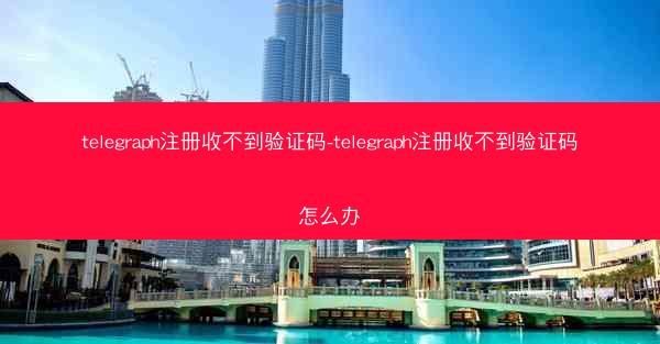 telegraph注册收不到验证码-telegraph注册收不到验证码怎么办