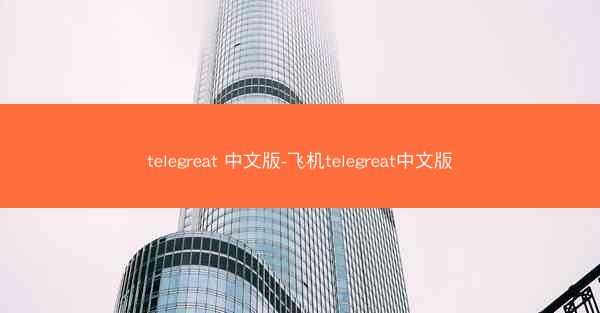 telegreat 中文版-飞机telegreat中文版