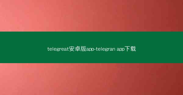 telegreat安卓版app-telegran app下载