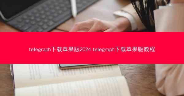 telegraph下载苹果版2024-telegraph下载苹果版教程