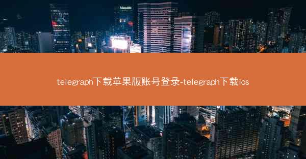 telegraph下载苹果版账号登录-telegraph下载ios