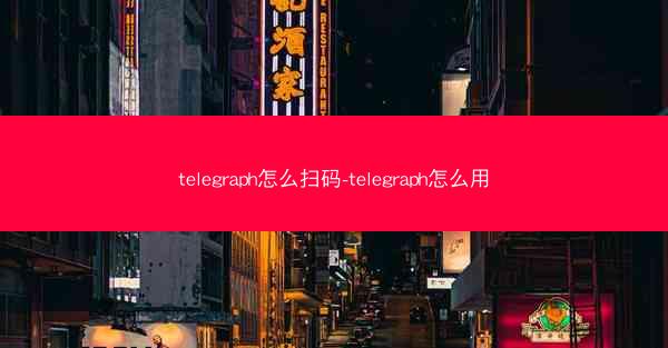 telegraph怎么扫码-telegraph怎么用