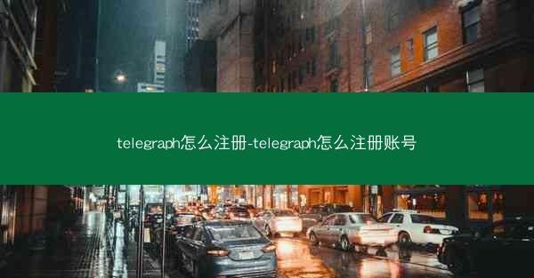 telegraph怎么注册-telegraph怎么注册账号