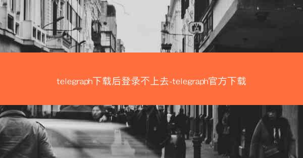 telegraph下载后登录不上去-telegraph官方下载
