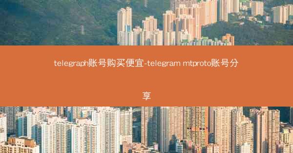 telegraph账号购买便宜-telegram mtproto账号分享