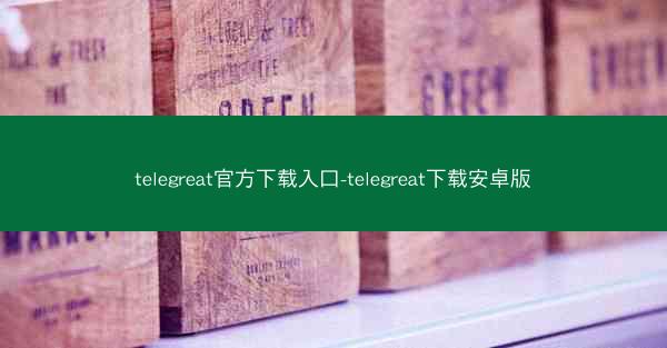telegreat官方下载入口-telegreat下载安卓版