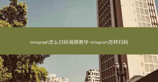 telegraph怎么扫码视频教学-telegram怎样扫码