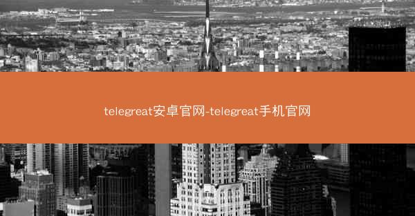 telegreat安卓官网-telegreat手机官网