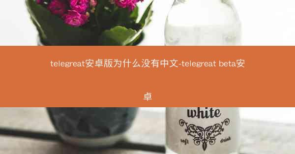 telegreat安卓版为什么没有中文-telegreat beta安卓