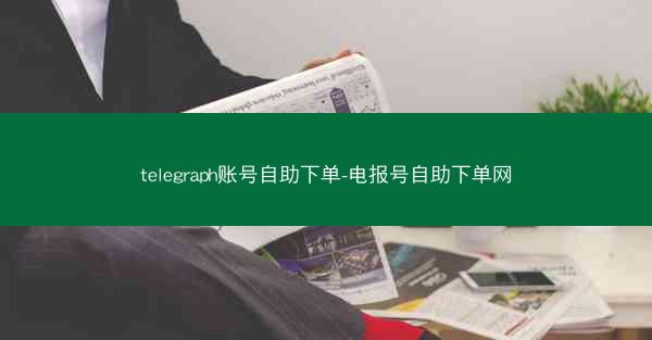 telegraph账号自助下单-电报号自助下单网