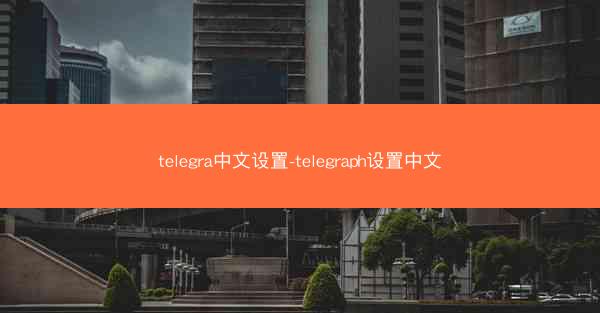 telegra中文设置-telegraph设置中文