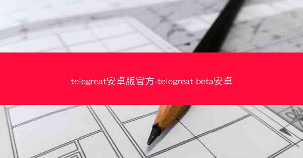 telegreat安卓版官方-telegreat beta安卓