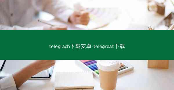telegraph下载安卓-telegreat下载