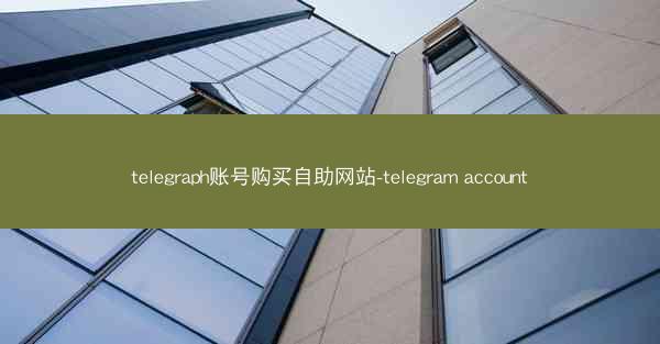 telegraph账号购买自助网站-telegram account