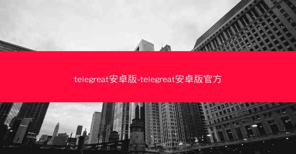 telegreat安卓版-telegreat安卓版官方