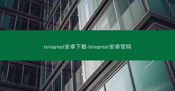 telegreat安卓下载-telegreat安卓官网