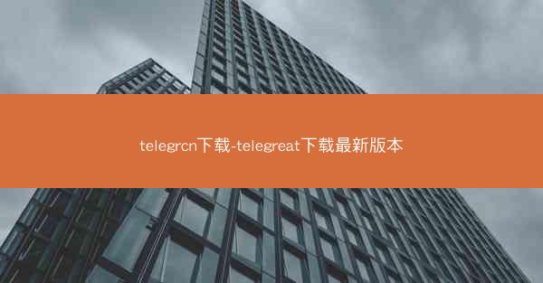 telegrcn下载-telegreat下载最新版本