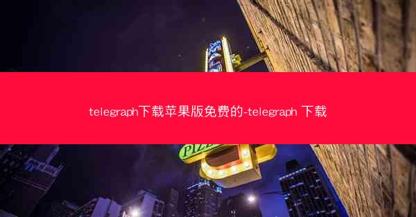 telegraph下载苹果版免费的-telegraph 下载