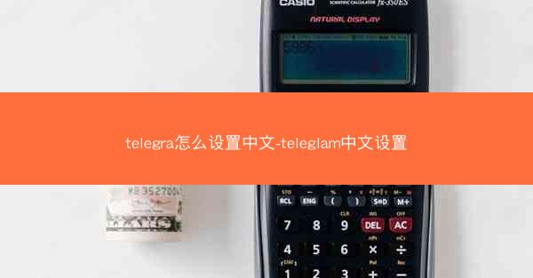 telegra怎么设置中文-teleglam中文设置