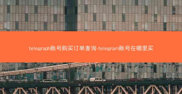 telegraph账号购买订单查询-telegram账号在哪里买